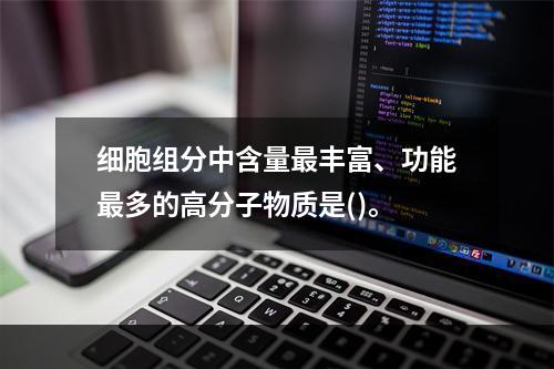 细胞组分中含量最丰富、功能最多的高分子物质是()。