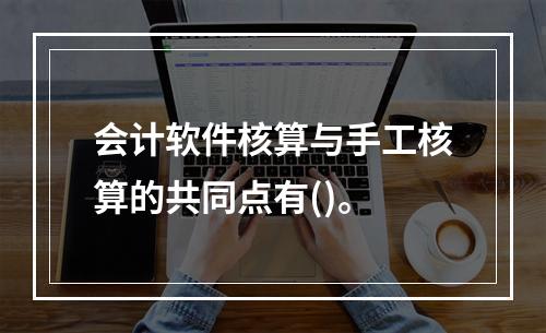 会计软件核算与手工核算的共同点有()。