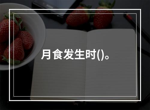 月食发生时()。