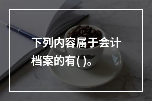 下列内容属于会计档案的有( )。