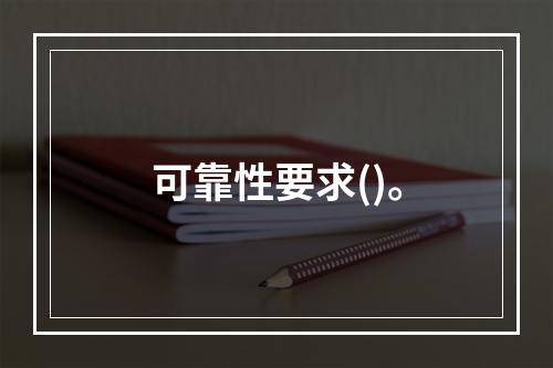 可靠性要求()。