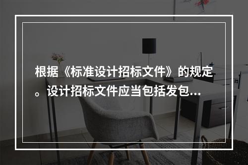 根据《标准设计招标文件》的规定。设计招标文件应当包括发包人要