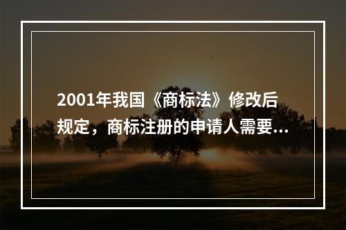 2001年我国《商标法》修改后规定，商标注册的申请人需要具备