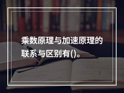 乘数原理与加速原理的联系与区别有()。