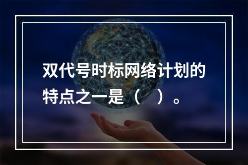 双代号时标网络计划的特点之一是（　）。