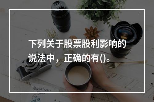 下列关于股票股利影响的说法中，正确的有()。