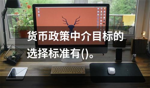 货币政策中介目标的选择标准有()。