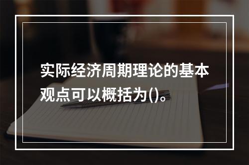 实际经济周期理论的基本观点可以概括为()。