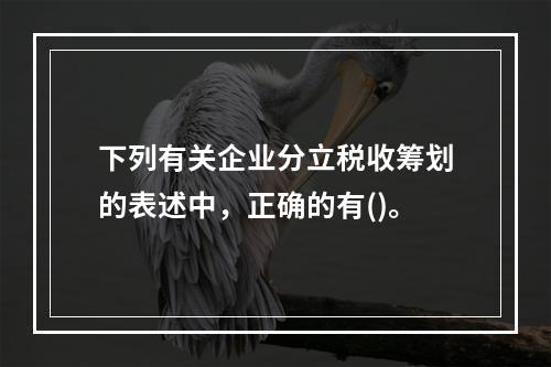 下列有关企业分立税收筹划的表述中，正确的有()。