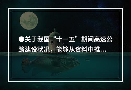 ●关于我国“十一五”期间高速公路建设状况，能够从资料中推出的