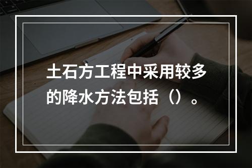 土石方工程中采用较多的降水方法包括（）。