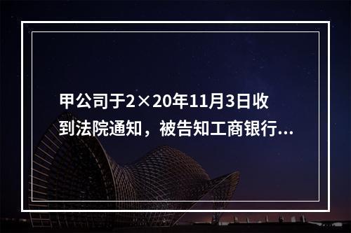 甲公司于2×20年11月3日收到法院通知，被告知工商银行已提