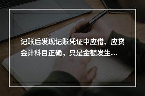 记账后发现记账凭证中应借、应贷会计科目正确，只是金额发生错误