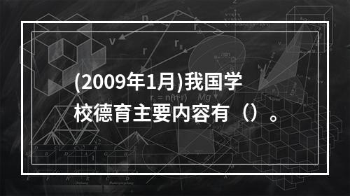 (2009年1月)我国学校德育主要内容有（）。