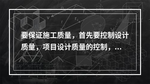 要保证施工质量，首先要控制设计质量，项目设计质量的控制，以（