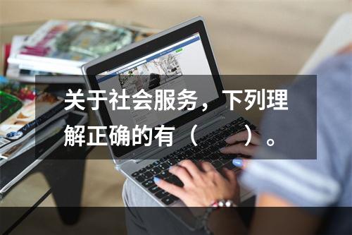 关于社会服务，下列理解正确的有（　　）。