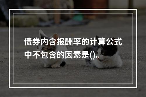 债券内含报酬率的计算公式中不包含的因素是()。