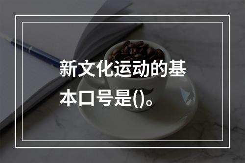 新文化运动的基本口号是()。