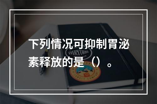 下列情况可抑制胃泌素释放的是（）。