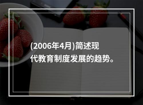 (2006年4月)简述现代教育制度发展的趋势。