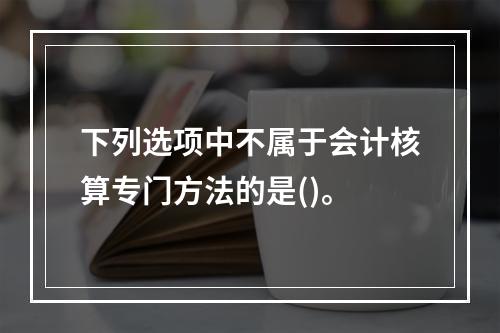 下列选项中不属于会计核算专门方法的是()。