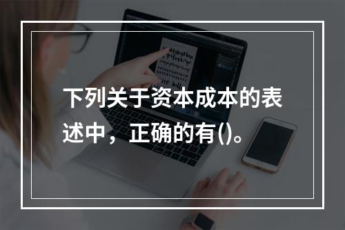 下列关于资本成本的表述中，正确的有()。