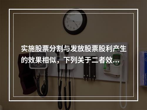 实施股票分割与发放股票股利产生的效果相似，下列关于二者效果的