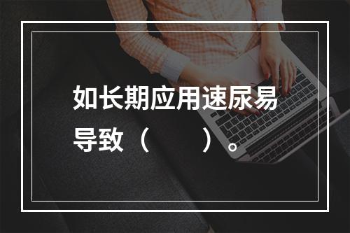 如长期应用速尿易导致（　　）。