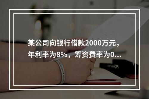 某公司向银行借款2000万元，年利率为8%，筹资费率为0.5