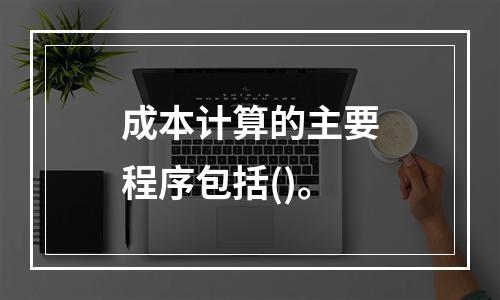 成本计算的主要程序包括()。