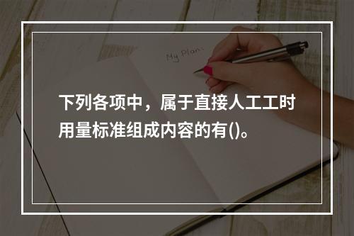 下列各项中，属于直接人工工时用量标准组成内容的有()。