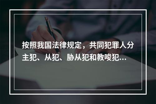 按照我国法律规定，共同犯罪人分主犯、从犯、胁从犯和教唆犯。其