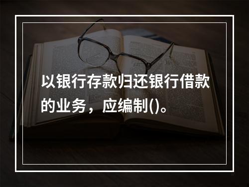 以银行存款归还银行借款的业务，应编制()。