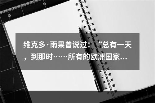 维克多·雨果曾说过：“总有一天，到那时……所有的欧洲国家，无