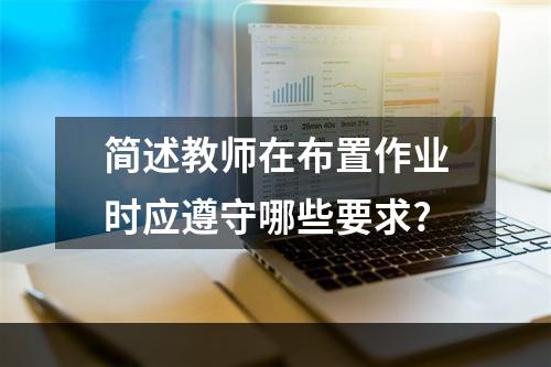 简述教师在布置作业时应遵守哪些要求?