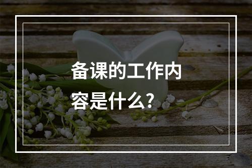 备课的工作内容是什么?