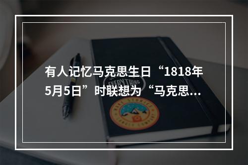 有人记忆马克思生日“1818年5月5日”时联想为“马克思一巴