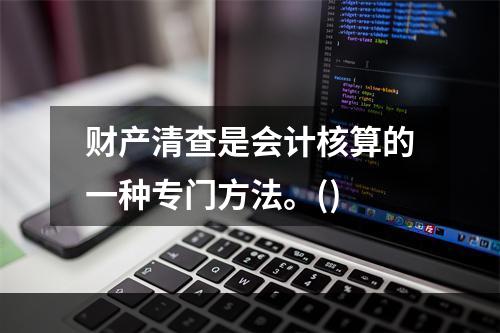 财产清查是会计核算的一种专门方法。()