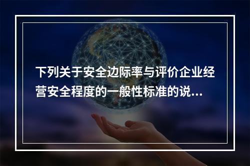 下列关于安全边际率与评价企业经营安全程度的一般性标准的说法中