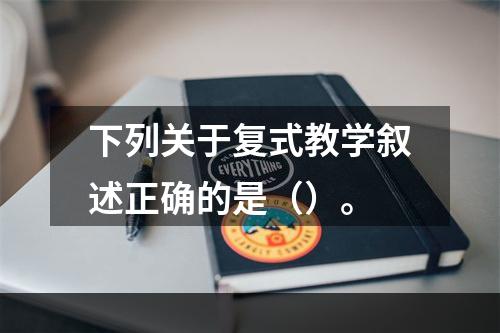 下列关于复式教学叙述正确的是（）。