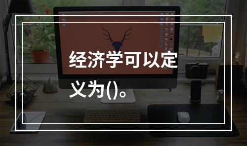 经济学可以定义为()。