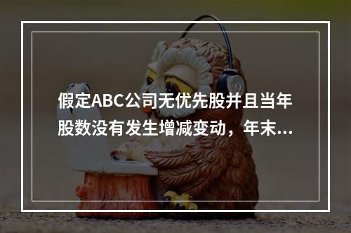 假定ABC公司无优先股并且当年股数没有发生增减变动，年末每股