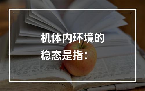 机体内环境的稳态是指：