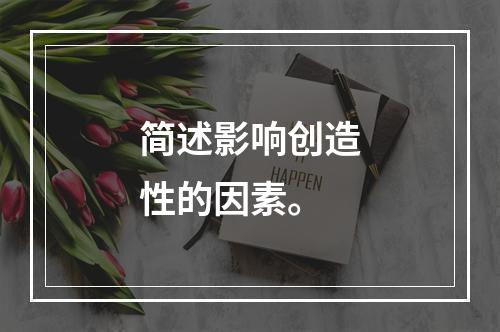 简述影响创造性的因素。