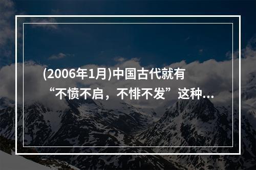 (2006年1月)中国古代就有“不愤不启，不悱不发”这种启发