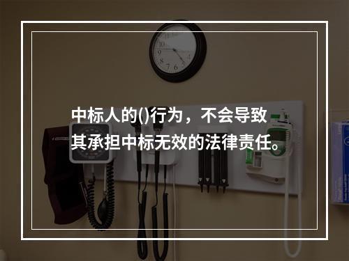 中标人的()行为，不会导致其承担中标无效的法律责任。