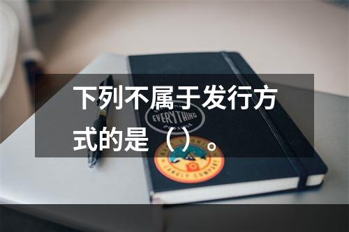 下列不属于发行方式的是（ ）。