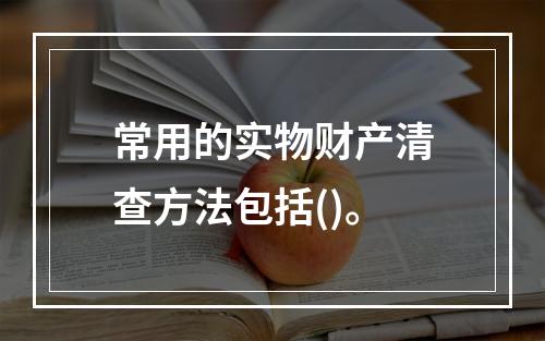 常用的实物财产清查方法包括()。