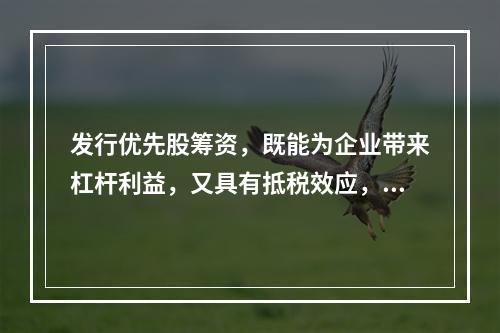 发行优先股筹资，既能为企业带来杠杆利益，又具有抵税效应，所以