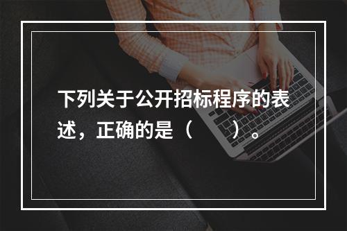 下列关于公开招标程序的表述，正确的是（　　）。